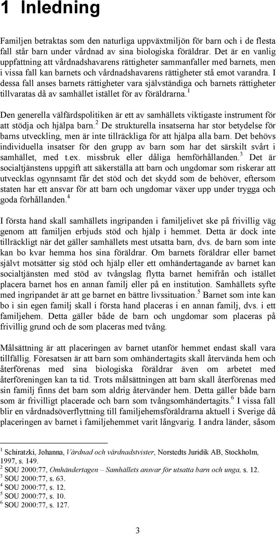 I dessa fall anses barnets rättigheter vara självständiga och barnets rättigheter tillvaratas då av samhället istället för av föräldrarna.