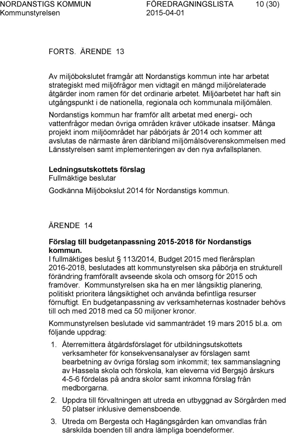 Miljöarbetet har haft sin utgångspunkt i de nationella, regionala och kommunala miljömålen.