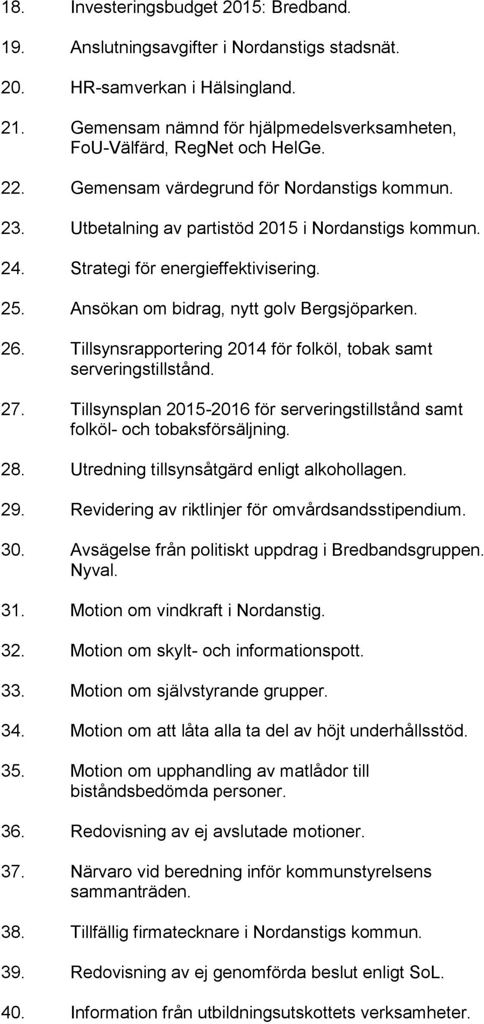Tillsynsrapportering 2014 för folköl, tobak samt serveringstillstånd. 27. Tillsynsplan 2015-2016 för serveringstillstånd samt folköl- och tobaksförsäljning. 28.