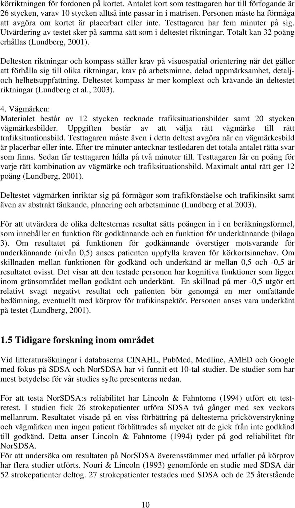 Totalt kan 32 poäng erhållas (Lundberg, 2001).