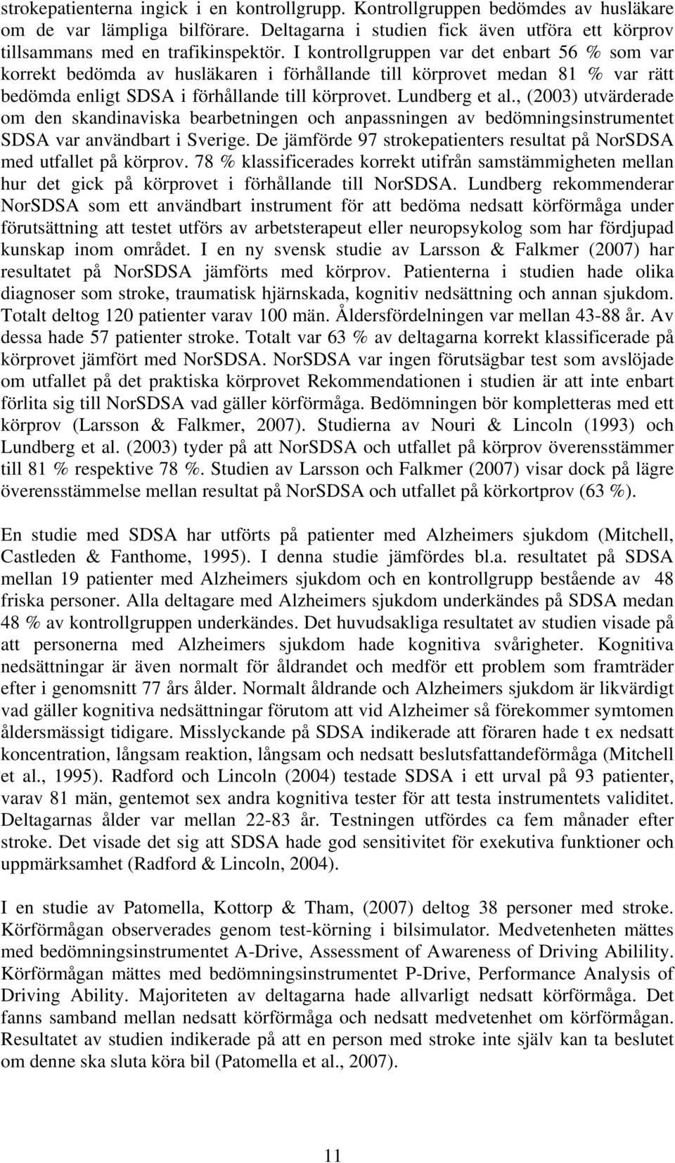 , (2003) utvärderade om den skandinaviska bearbetningen och anpassningen av bedömningsinstrumentet SDSA var användbart i Sverige.