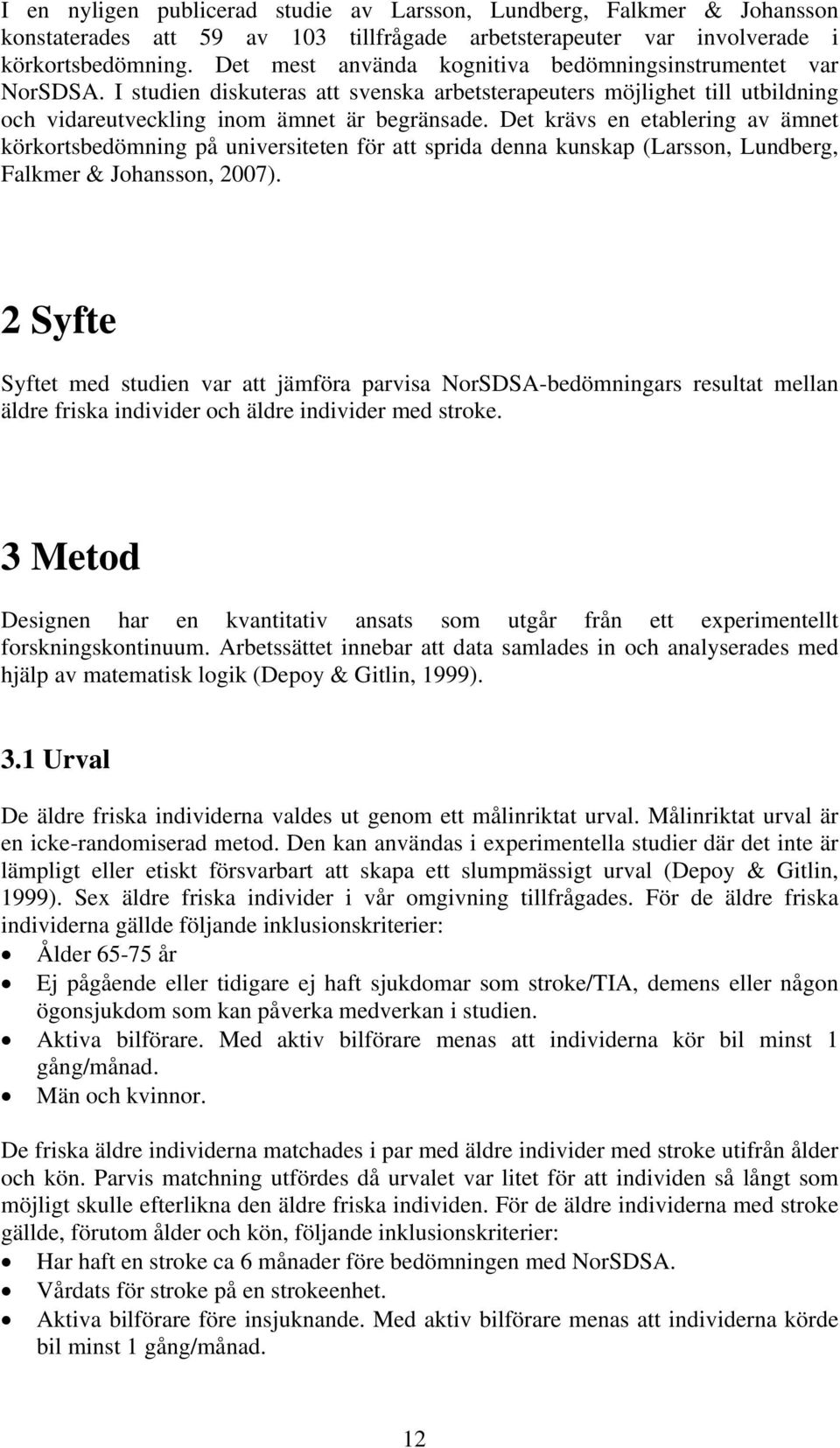 Det krävs en etablering av ämnet körkortsbedömning på universiteten för att sprida denna kunskap (Larsson, Lundberg, Falkmer & Johansson, 2007).