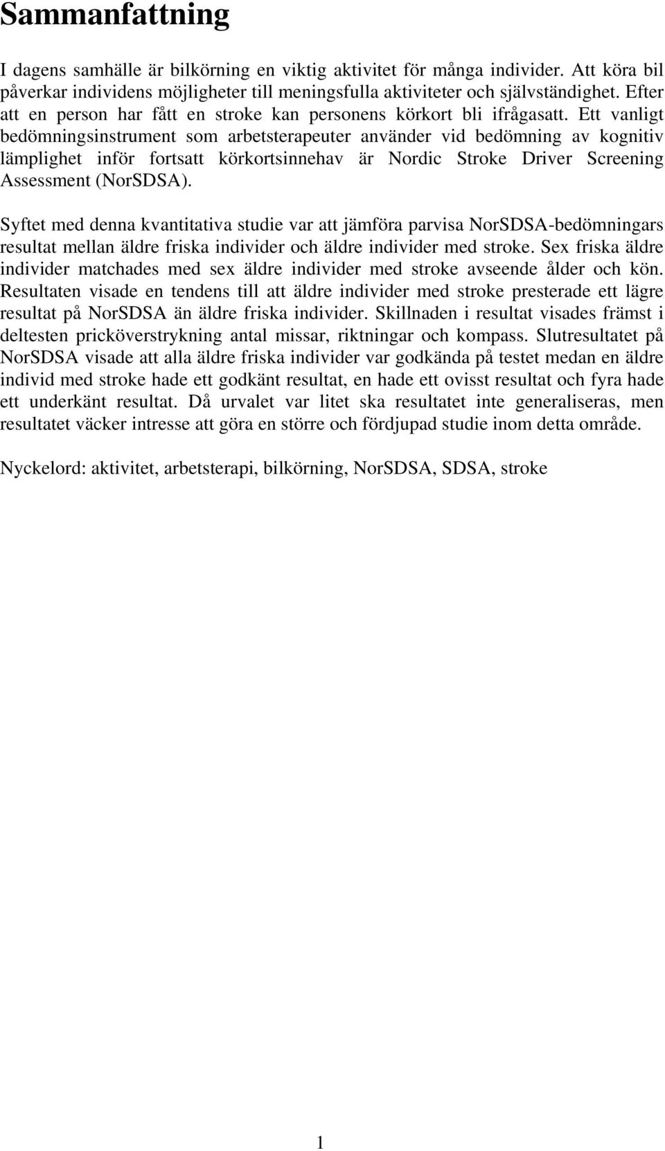 Ett vanligt bedömningsinstrument som arbetsterapeuter använder vid bedömning av kognitiv lämplighet inför fortsatt körkortsinnehav är Nordic Stroke Driver Screening Assessment (NorSDSA).