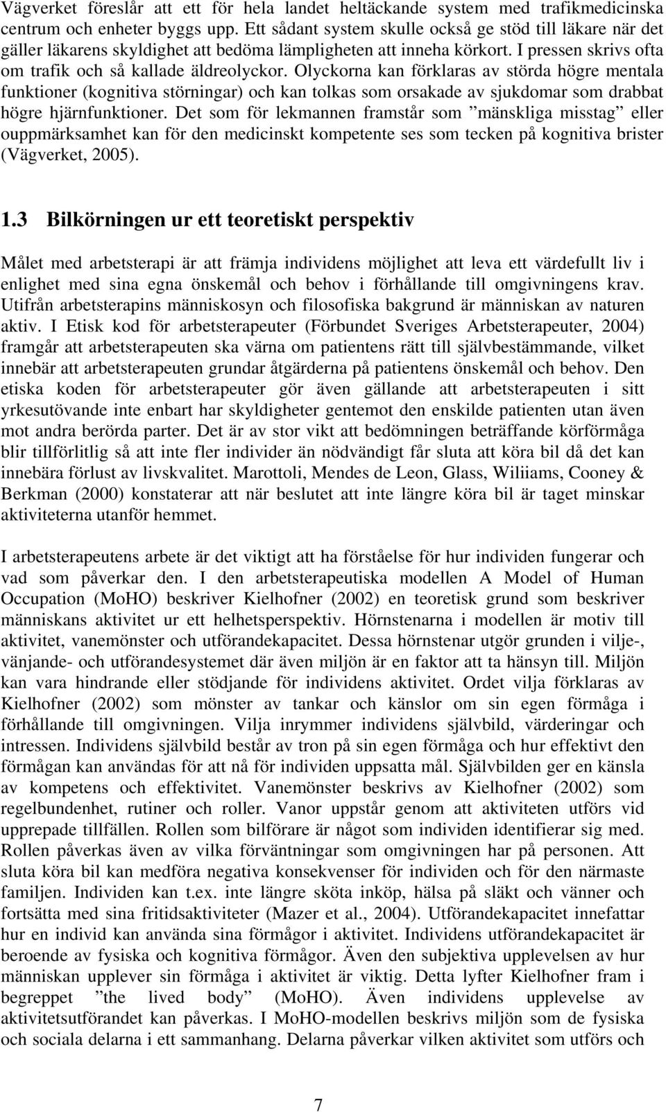 Olyckorna kan förklaras av störda högre mentala funktioner (kognitiva störningar) och kan tolkas som orsakade av sjukdomar som drabbat högre hjärnfunktioner.