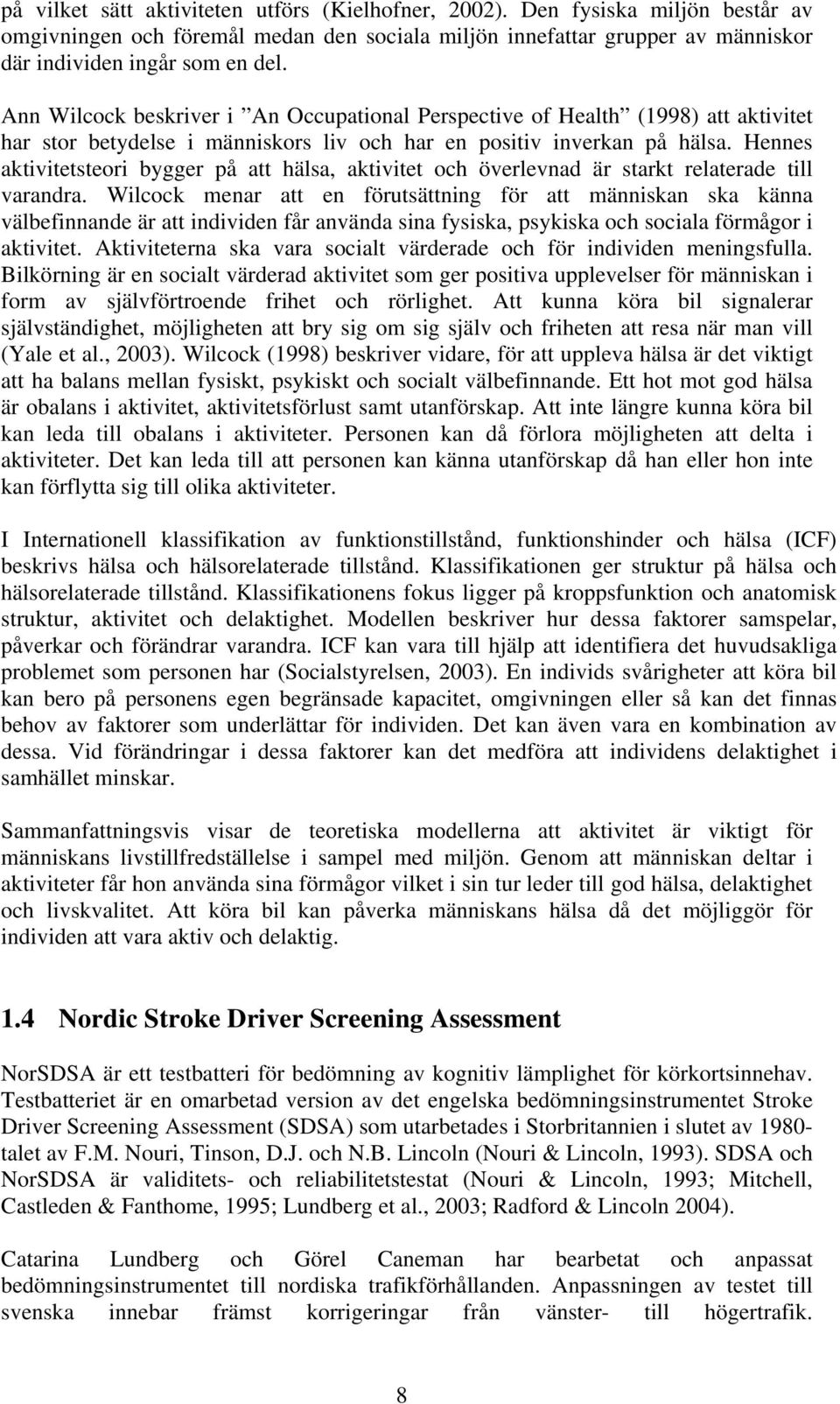 Hennes aktivitetsteori bygger på att hälsa, aktivitet och överlevnad är starkt relaterade till varandra.