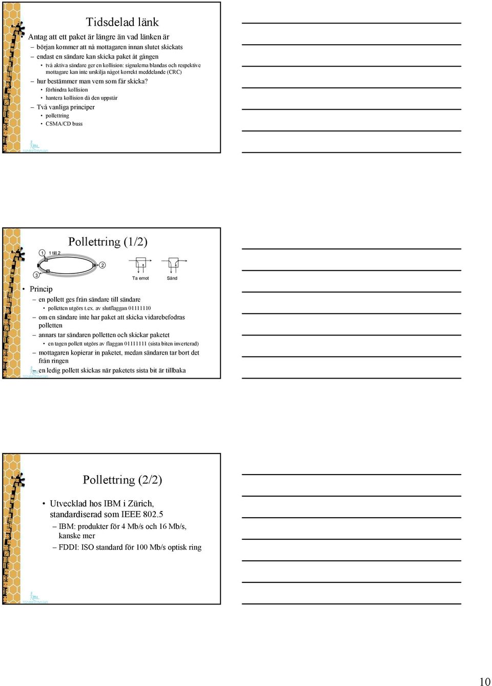 förhindra kollision hantera kollision då den uppstår Två vanliga principer pollettring CSMA/CD buss 1 1 till 2 Pollettring (1/2) 3 2 Ta emot Sänd Princip en pollett ges från sändare till sändare