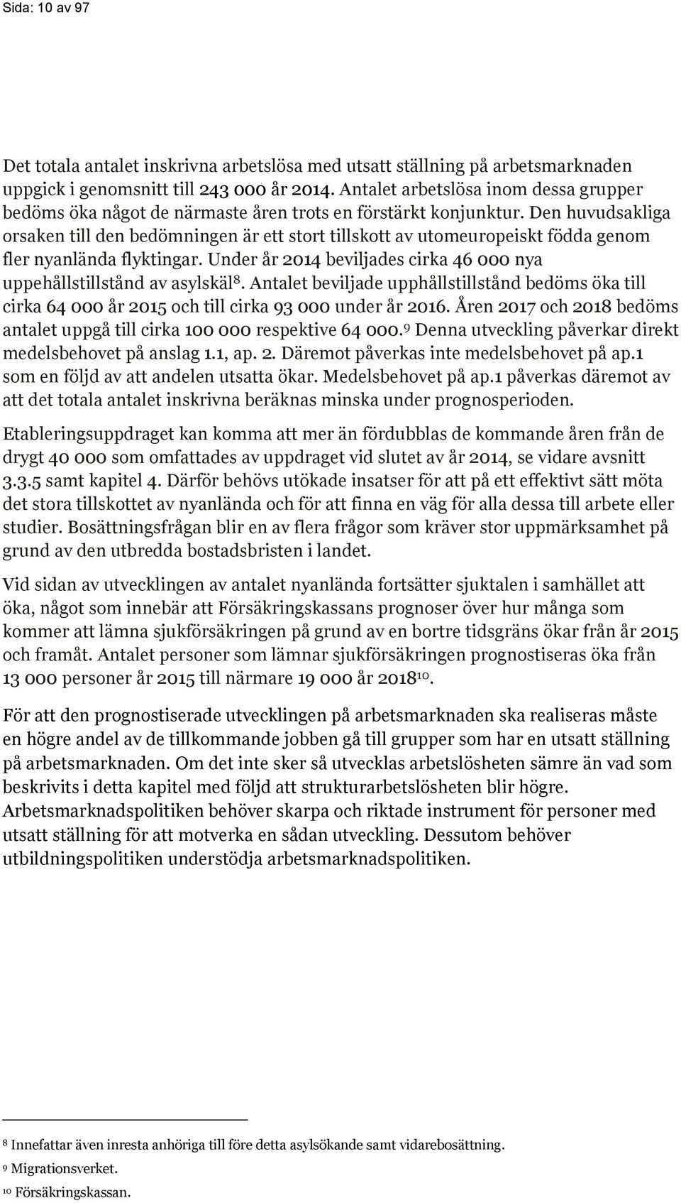 Den huvudsakliga orsaken till den bedömningen är ett stort tillskott av utomeuropeiskt födda genom fler nyanlända flyktingar.