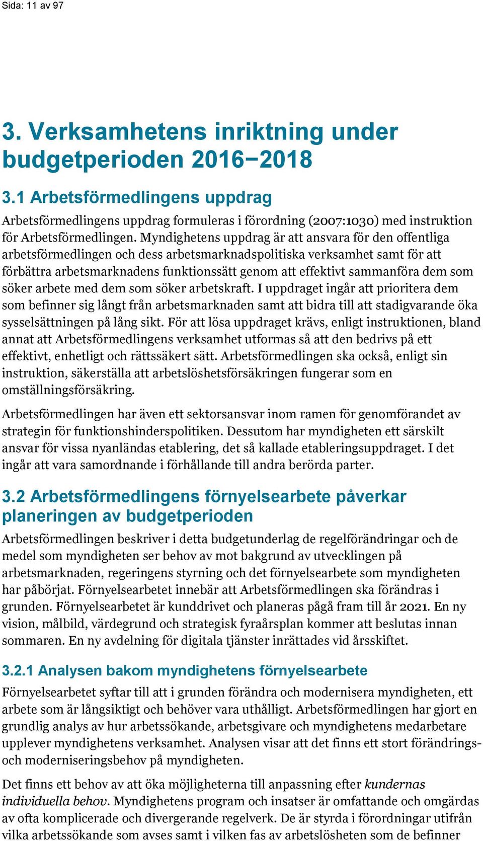 Myndighetens uppdrag är att ansvara för den offentliga arbetsförmedlingen och dess arbetsmarknadspolitiska verksamhet samt för att förbättra arbetsmarknadens funktionssätt genom att effektivt