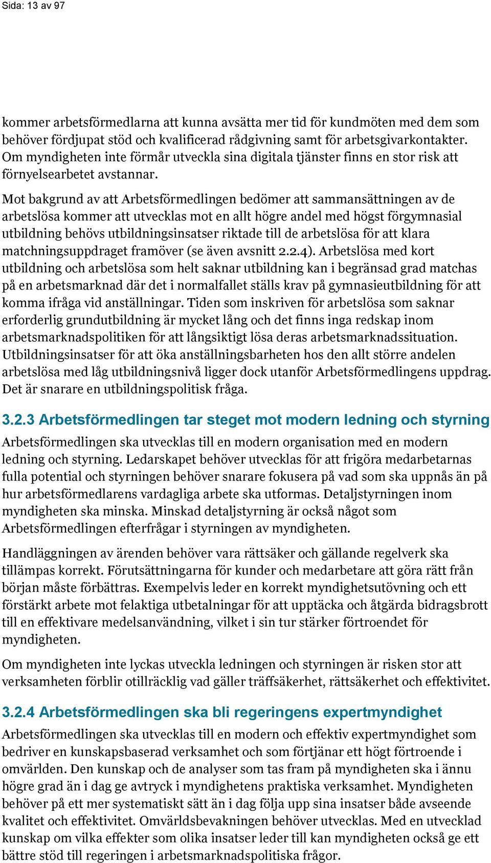 Mot bakgrund av att Arbetsförmedlingen bedömer att sammansättningen av de arbetslösa kommer att utvecklas mot en allt högre andel med högst förgymnasial utbildning behövs utbildningsinsatser riktade