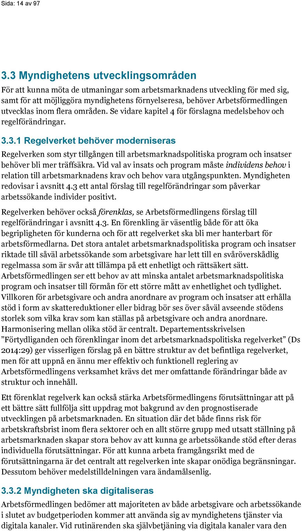 utvecklas inom flera områden. Se vidare kapitel 4 för förslagna medelsbehov och regelförändringar. 3.