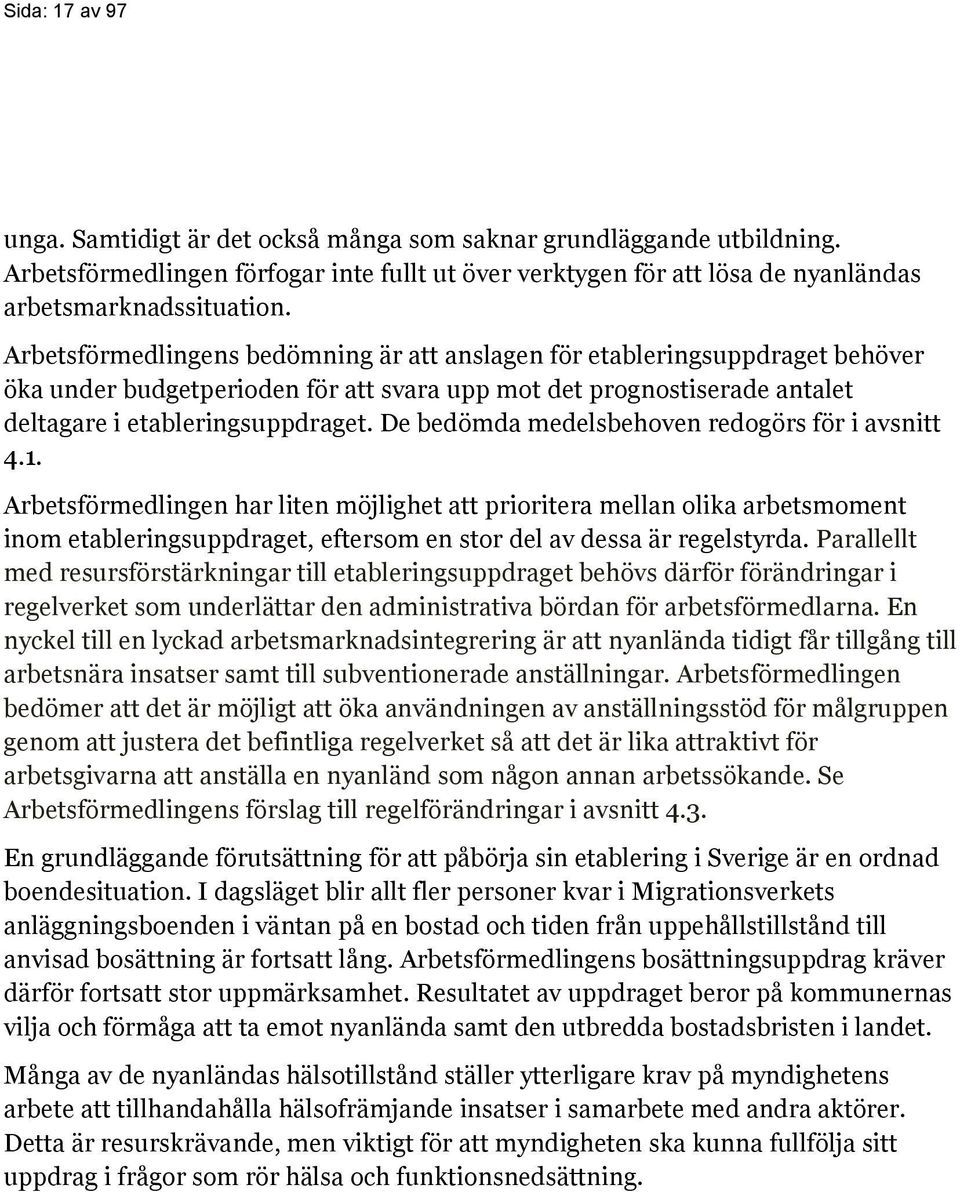 De bedömda medelsbehoven redogörs för i avsnitt 4.1.