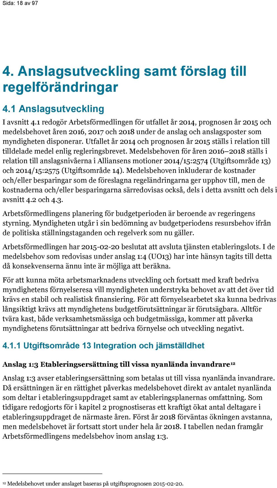 Utfallet år 2014 och prognosen år 2015 ställs i relation till tilldelade medel enlig regleringsbrevet.