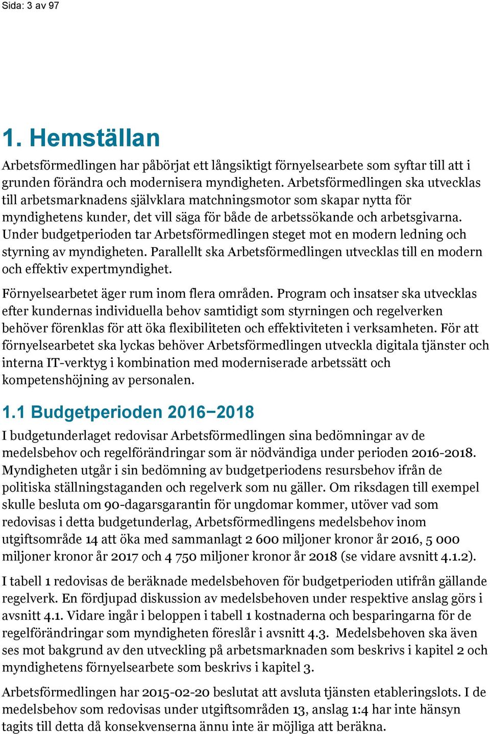 Under budgetperioden tar Arbetsförmedlingen steget mot en modern ledning och styrning av myndigheten. Parallellt ska Arbetsförmedlingen utvecklas till en modern och effektiv expertmyndighet.