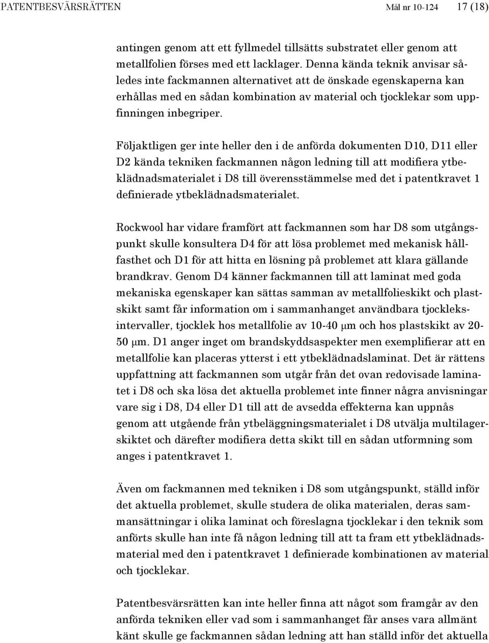 Följaktligen ger inte heller den i de anförda dokumenten D10, D11 eller D2 kända tekniken fackmannen någon ledning till att modifiera ytbeklädnadsmaterialet i D8 till överensstämmelse med det i