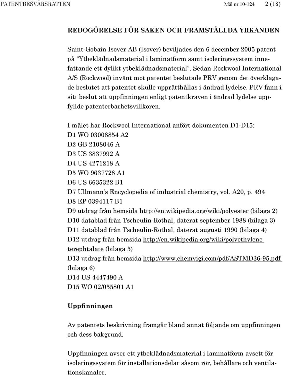 Sedan Rockwool International A/S (Rockwool) invänt mot patentet beslutade PRV genom det överklagade beslutet att patentet skulle upprätthållas i ändrad lydelse.