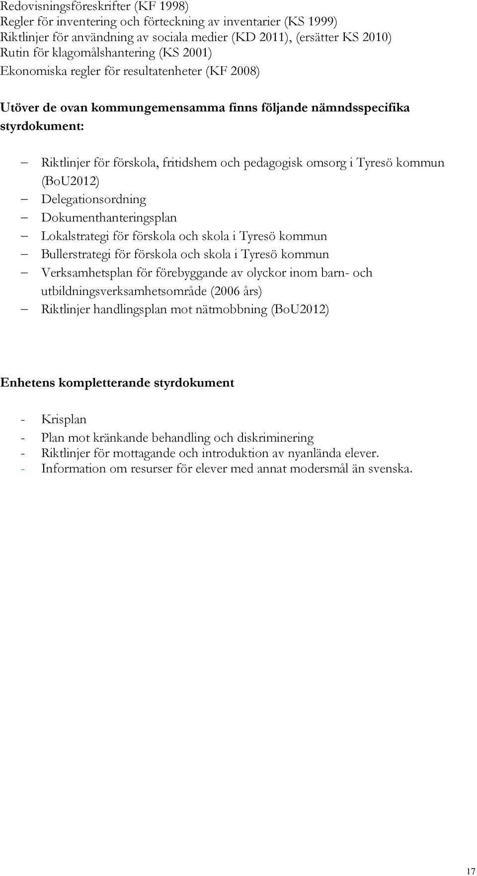 pedagogisk omsorg i Tyresö kommun (BoU2012) Delegationsordning Dokumenthanteringsplan Lokalstrategi för förskola och skola i Tyresö kommun Bullerstrategi för förskola och skola i Tyresö kommun