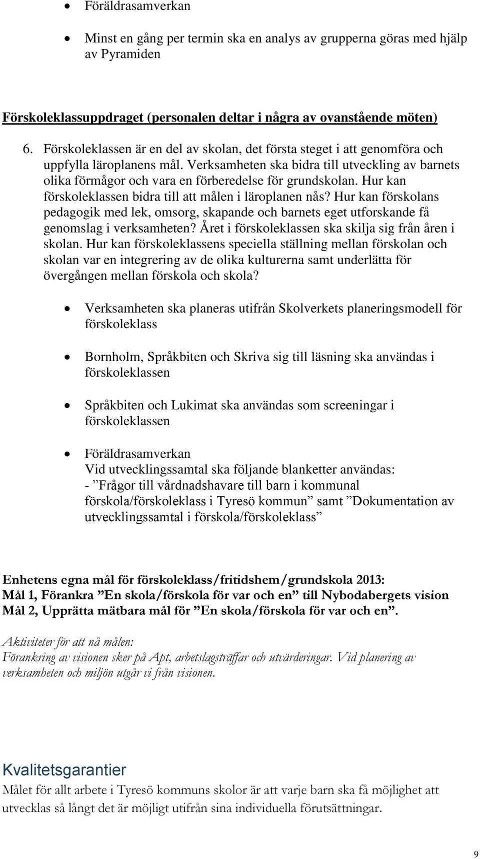 Verksamheten ska bidra till utveckling av barnets olika förmågor och vara en förberedelse för grundskolan. Hur kan förskoleklassen bidra till att målen i läroplanen nås?