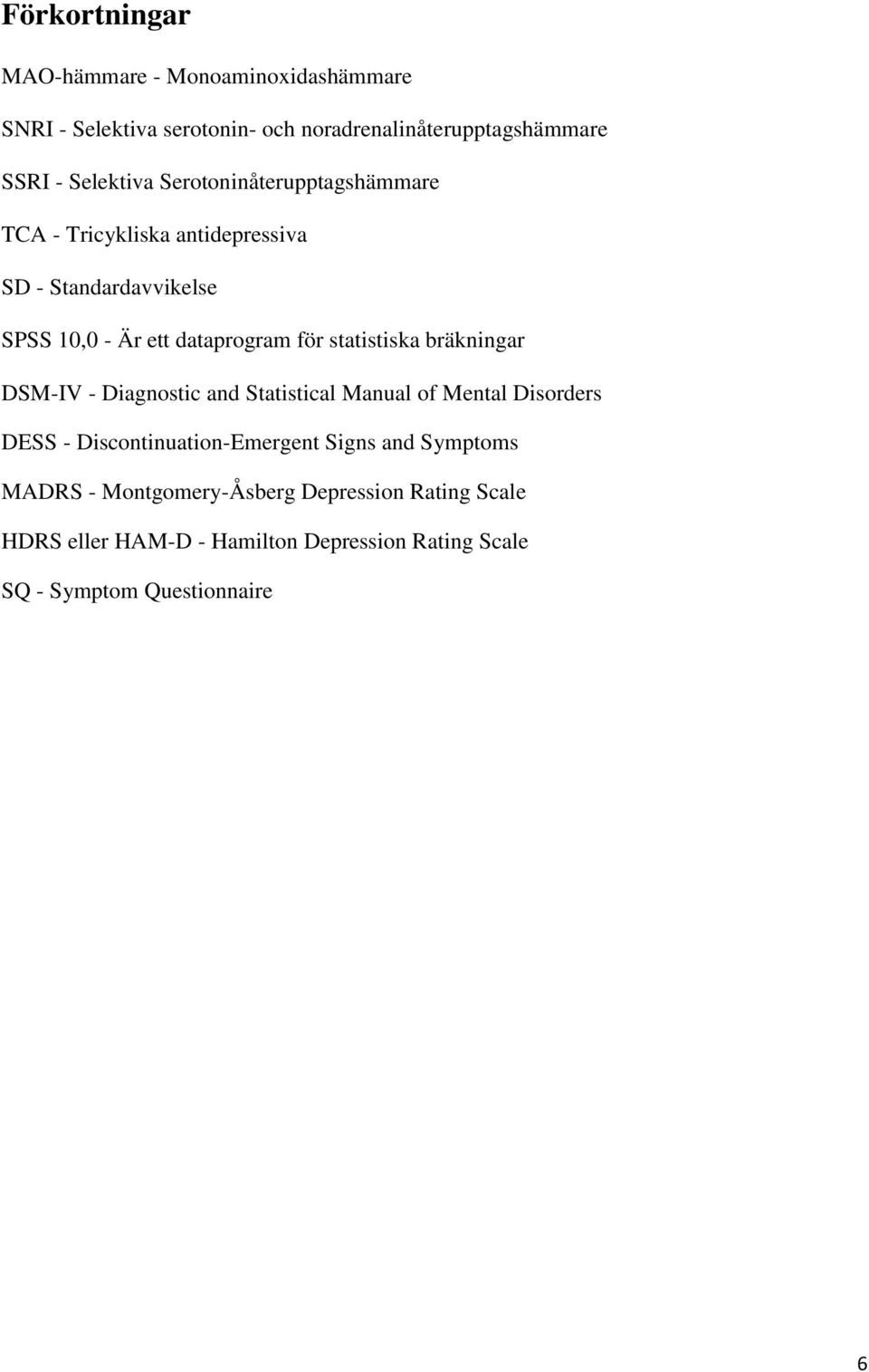 statistiska bräkningar DSM-IV - Diagnostic and Statistical Manual of Mental Disorders DESS - Discontinuation-Emergent Signs and