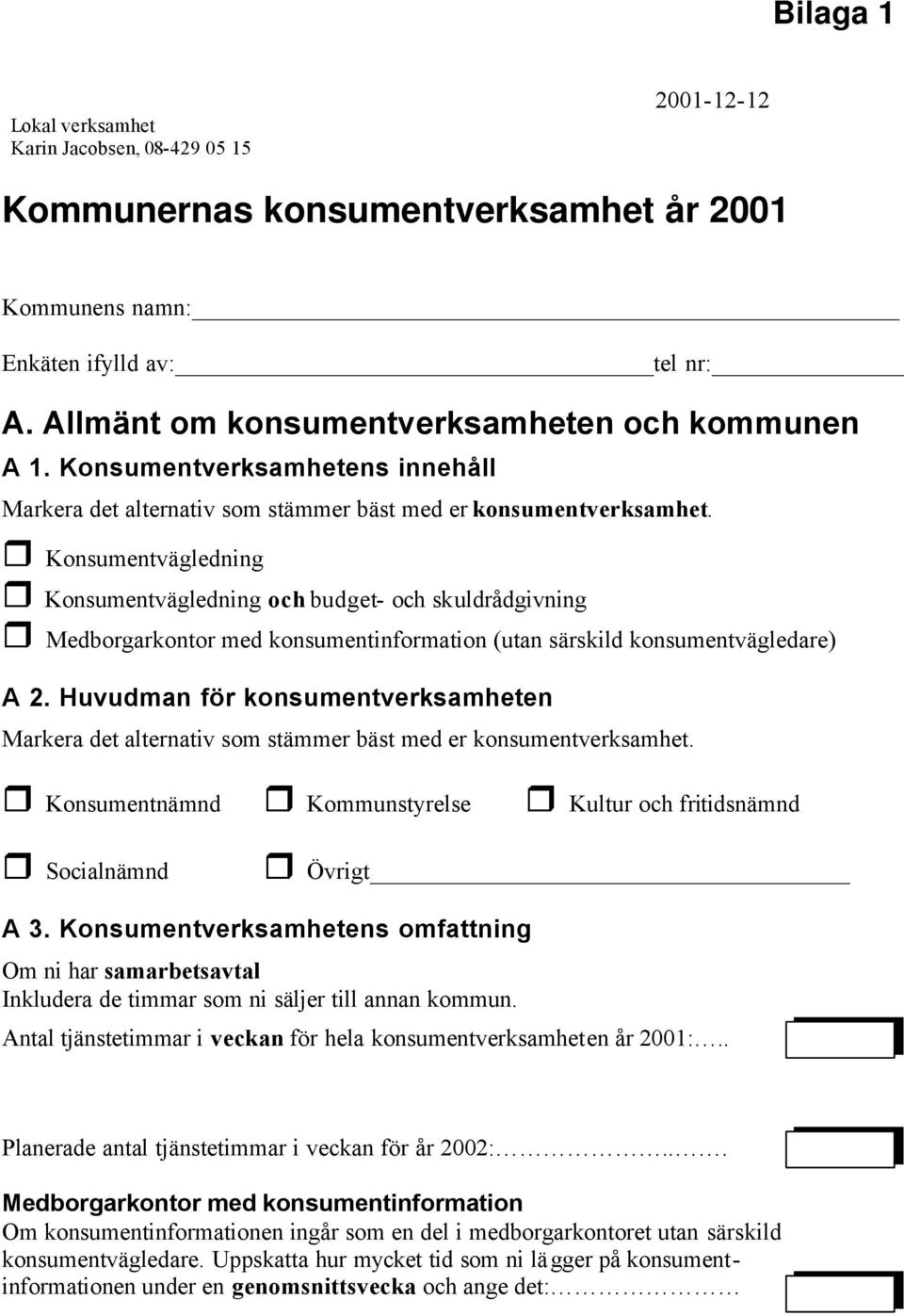 Konsumentvägledning Konsumentvägledning och budget- och skuldrådgivning Medborgarkontor med konsumentinformation (utan särskild konsumentvägledare) A 2.