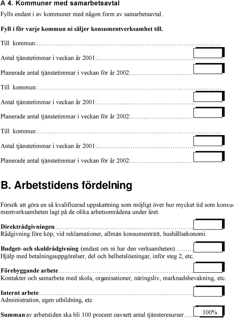 . Planerade antal tjänstetimmar i veckan för år 2002:... Till kommun: Antal tjänstetimmar i veckan år 2001:.. Planerade antal tjänstetimmar i veckan för år 2002:... B.