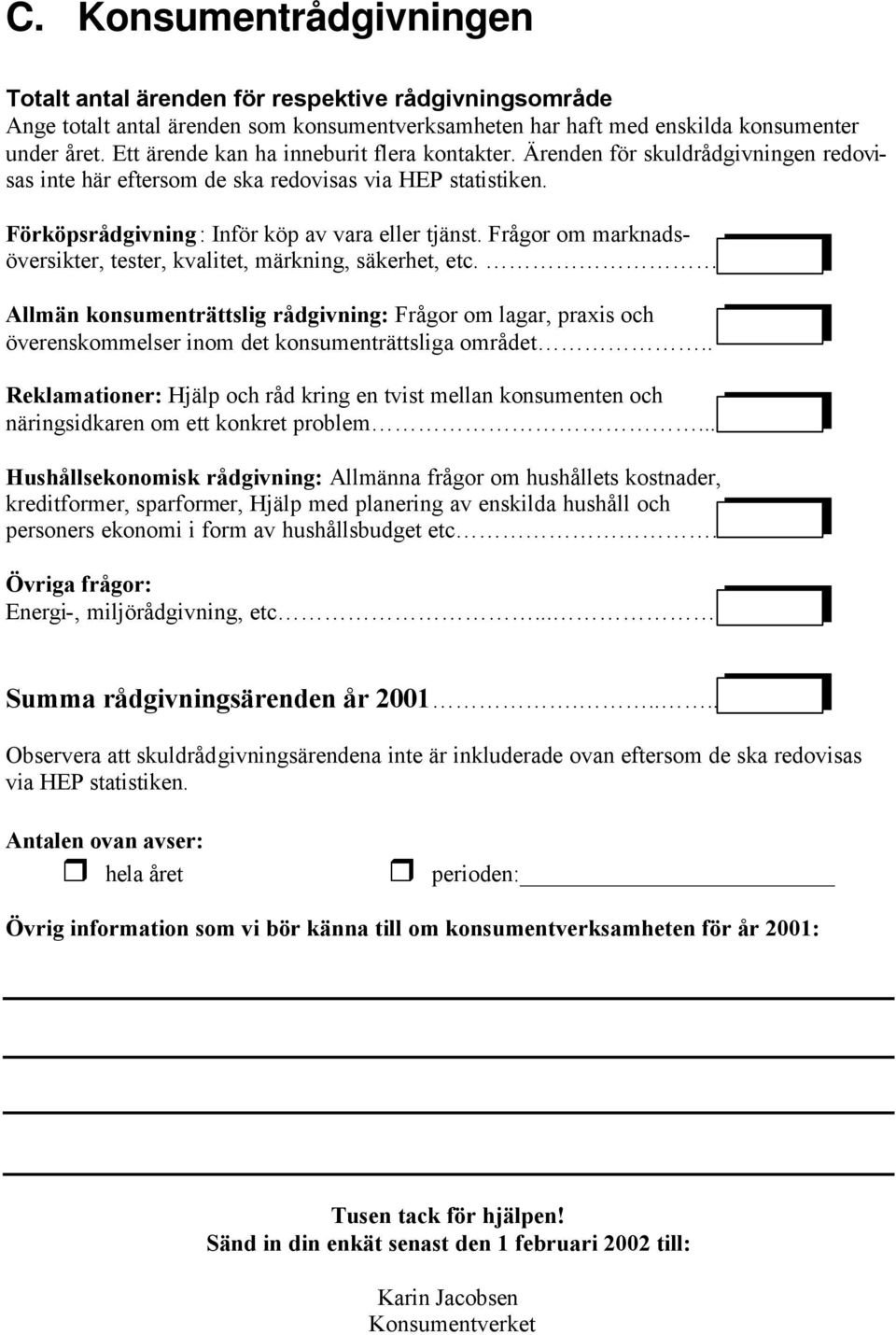 Frågor om marknadsöversikter, tester, kvalitet, märkning, säkerhet, etc. Allmän konsumenträttslig rådgivning: Frågor om lagar, praxis och överenskommelser inom det konsumenträttsliga området.