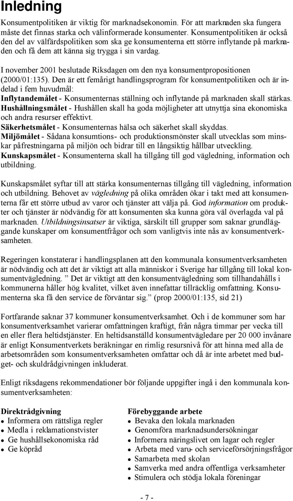 I november 2001 beslutade Riksdagen om den nya konsumentpropositionen (2000/01:135).