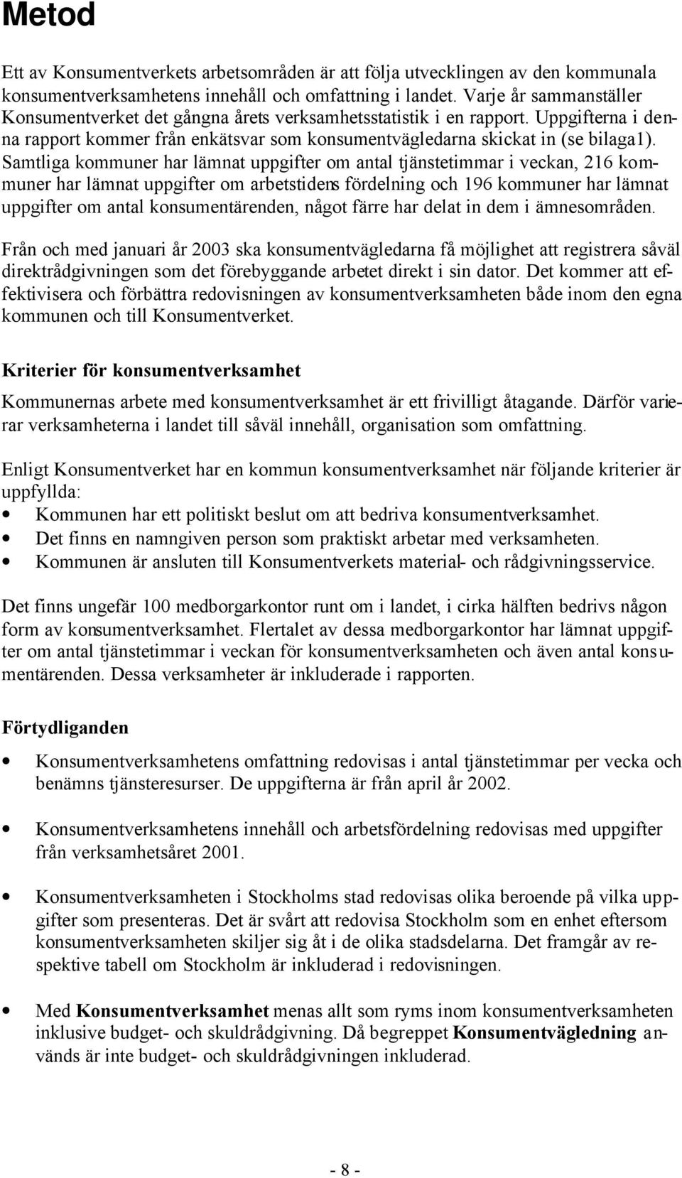 Samtliga kommuner har lämnat uppgifter om antal tjänstetimmar i veckan, 216 kommuner har lämnat uppgifter om arbetstidens fördelning och 196 kommuner har lämnat uppgifter om antal konsumentärenden,