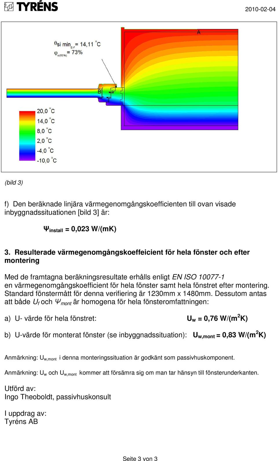 hela fönstret efter montering. Standard fönstermått för denna verifiering är 1230mm x 1480mm.