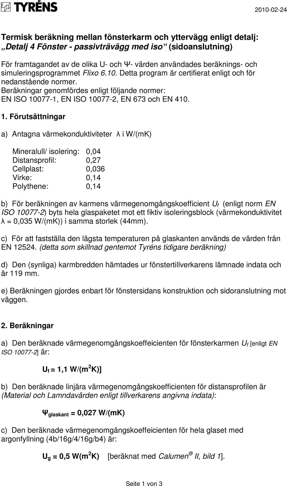 Beräkningar genomfördes enligt följande normer: EN ISO 10