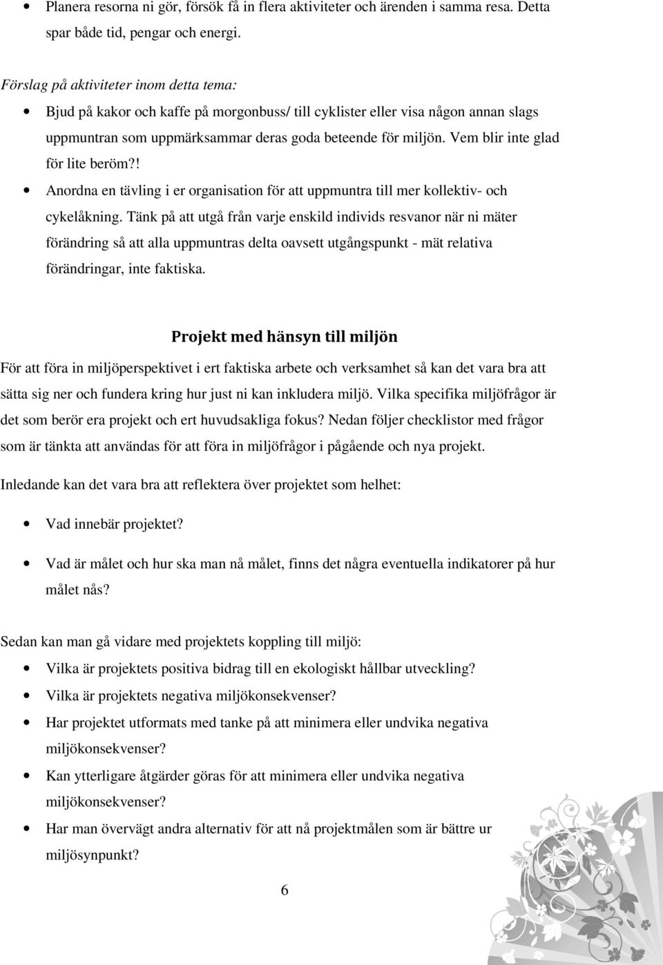 Vem blir inte glad för lite beröm?! Anordna en tävling i er organisation för att uppmuntra till mer kollektiv- och cykelåkning.