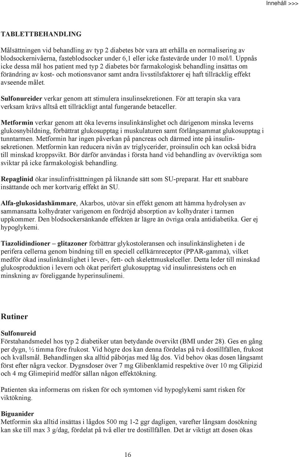 målet. Sulfonureider verkar genom att stimulera insulinsekretionen. För att terapin ska vara verksam krävs alltså ett tillräckligt antal fungerande betaceller.