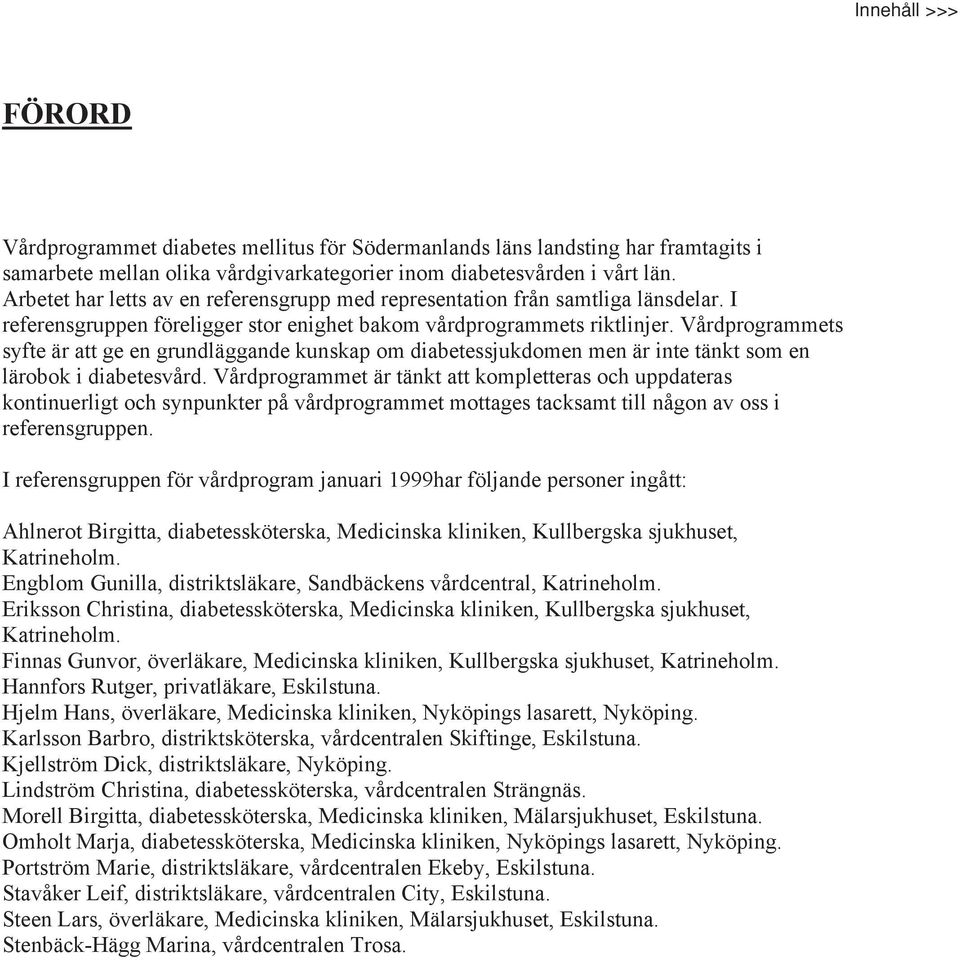 Vårdprogrammets syfte är att ge en grundläggande kunskap om diabetessjukdomen men är inte tänkt som en lärobok i diabetesvård.