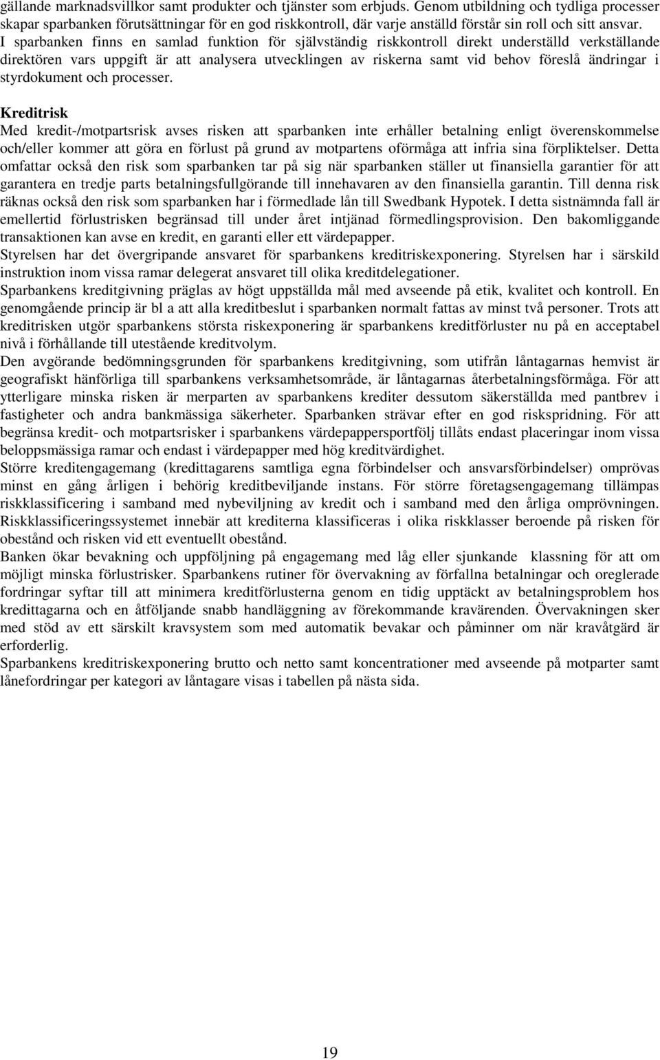 I sparbanken finns en samlad funktion för självständig riskkontroll direkt underställd verkställande direktören vars uppgift är att analysera utvecklingen av riskerna samt vid behov föreslå ändringar