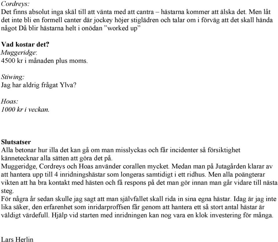 Jag har aldrig frågat Ylva? 1000 kr i veckan. Slutsatser Alla betonar hur illa det kan gå om man misslyckas och får incidenter så försiktighet kännetecknar alla sätten att göra det på.