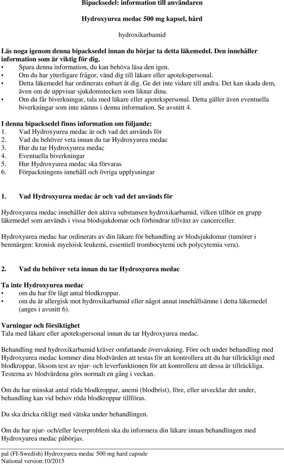 Detta läkemedel har ordinerats enbart åt dig. Ge det inte vidare till andra. Det kan skada dem, även om de uppvisar sjukdomstecken som liknar dina.