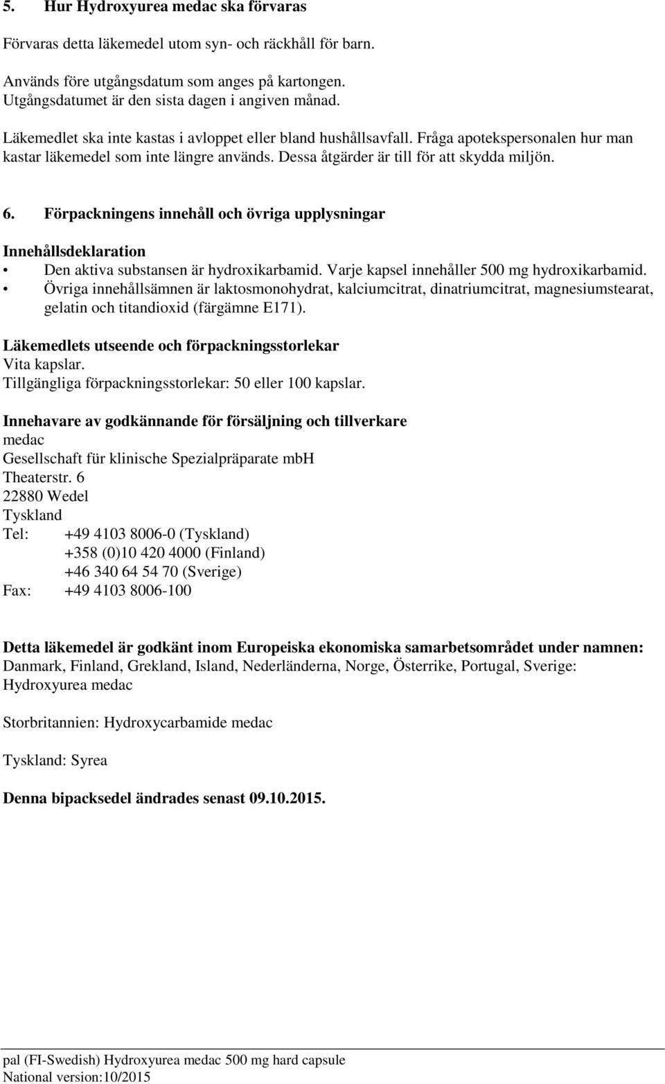 Förpackningens innehåll och övriga upplysningar Innehållsdeklaration Den aktiva substansen är hydroxikarbamid. Varje kapsel innehåller 500 mg hydroxikarbamid.