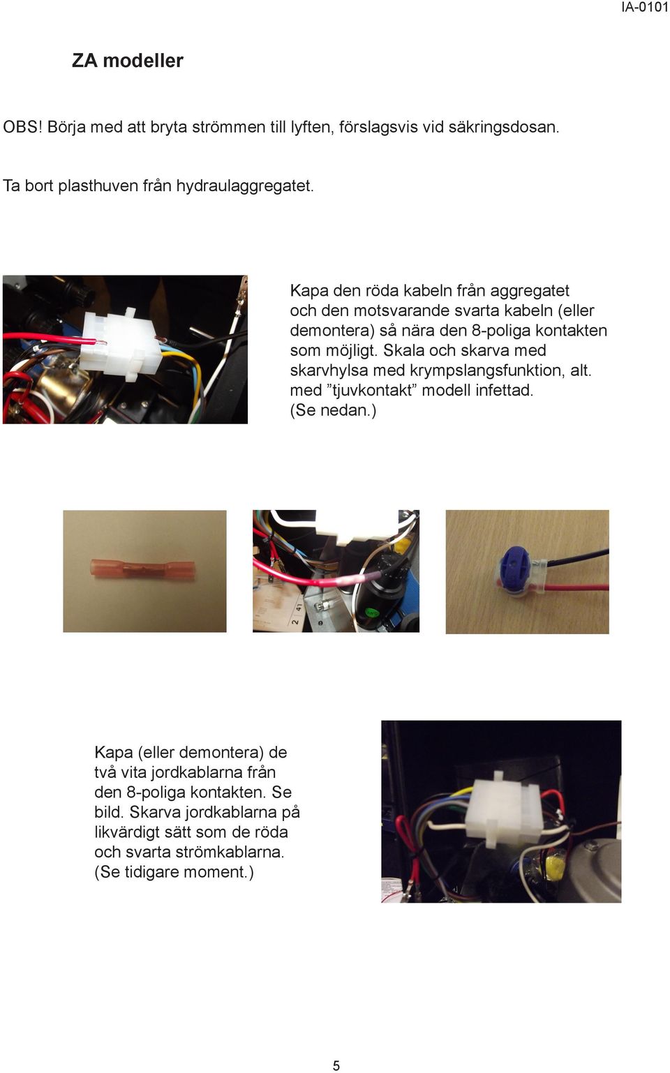 Skala och skarva med skarvhylsa med krympslangsfunktion, alt. med tjuvkontakt modell infettad. (Se nedan.