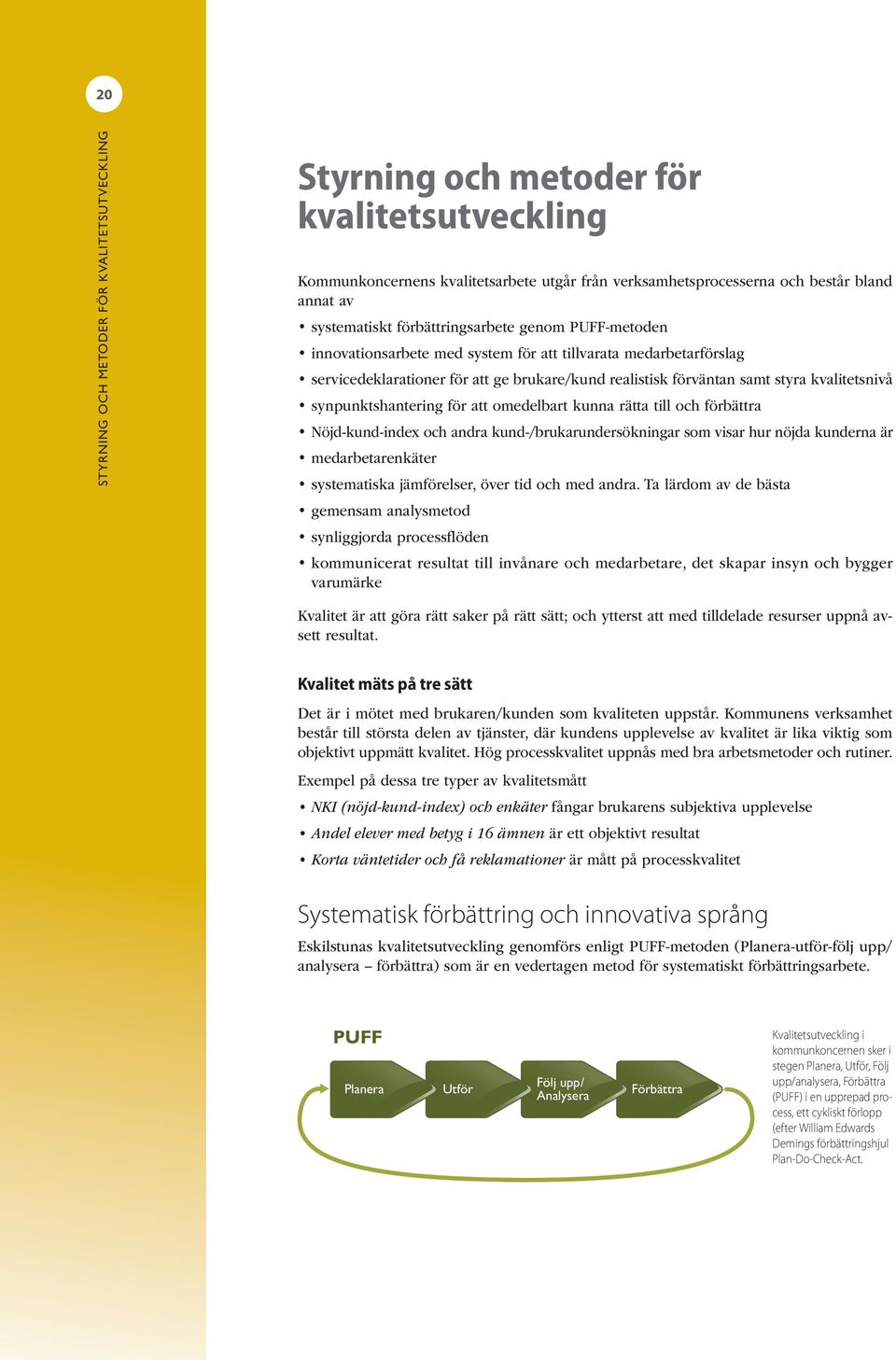 synpunktshantering för att omedelbart kunna rätta till och förbättra Nöjd-kund-index och andra kund-/brukarundersökningar som visar hur nöjda kunderna är medarbetarenkäter systematiska jämförelser,