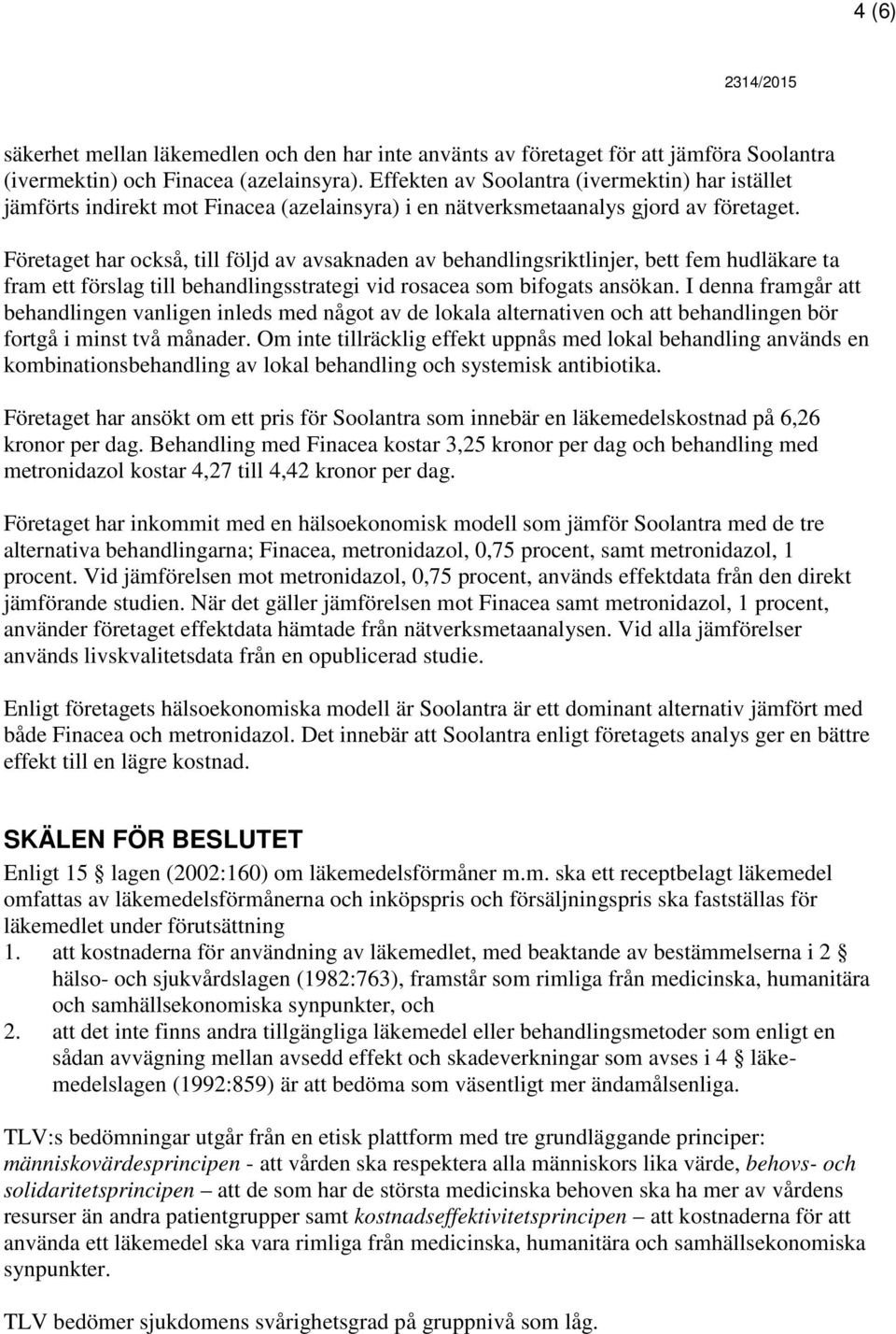 Företaget har också, till följd av avsaknaden av behandlingsriktlinjer, bett fem hudläkare ta fram ett förslag till behandlingsstrategi vid rosacea som bifogats ansökan.