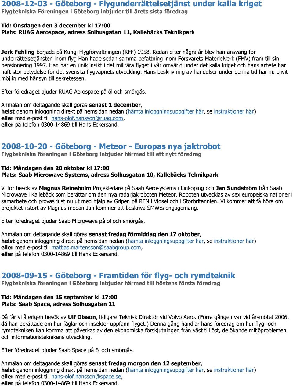 Redan efter några år blev han ansvarig för underrättelsetjänsten inom flyg Han hade sedan samma befattning inom Försvarets Materielverk (FMV) fram till sin pensionering 1997.