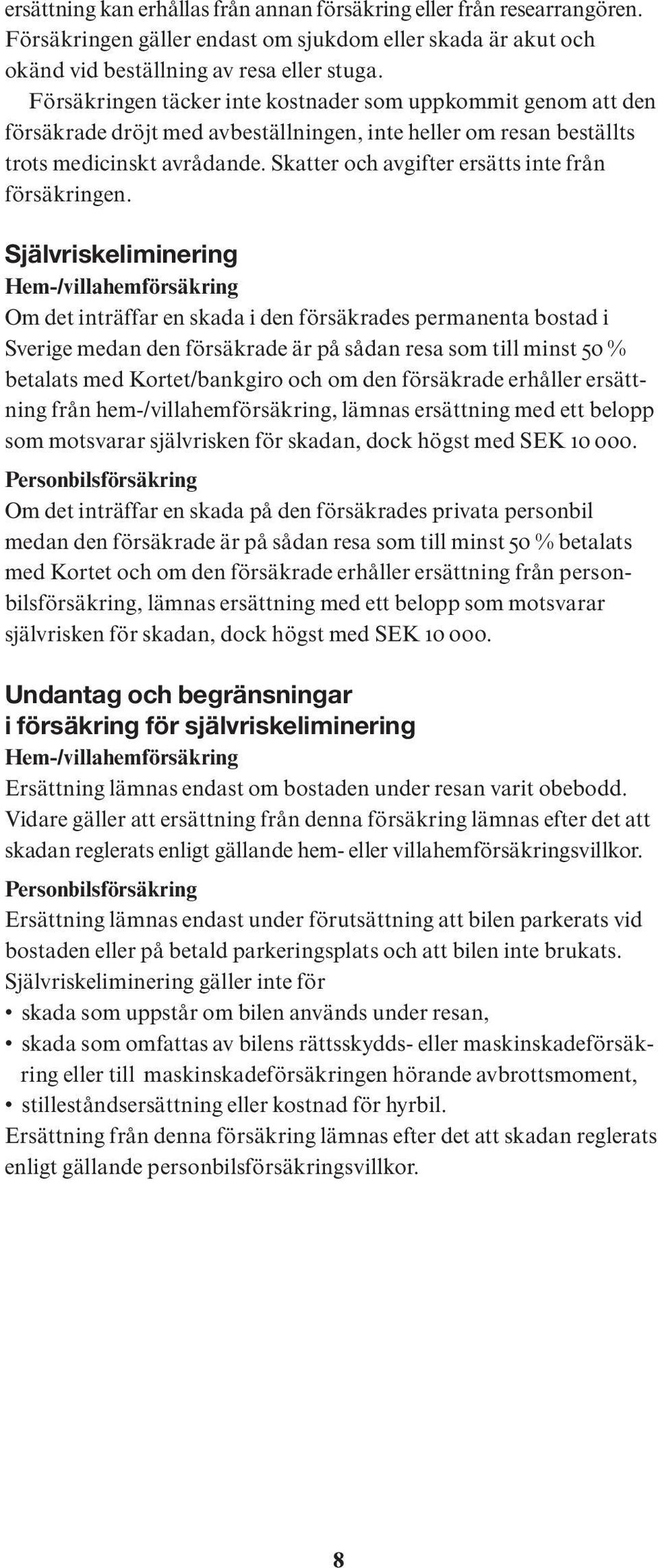 Skatter och avgifter ersätts inte från försäkringen.