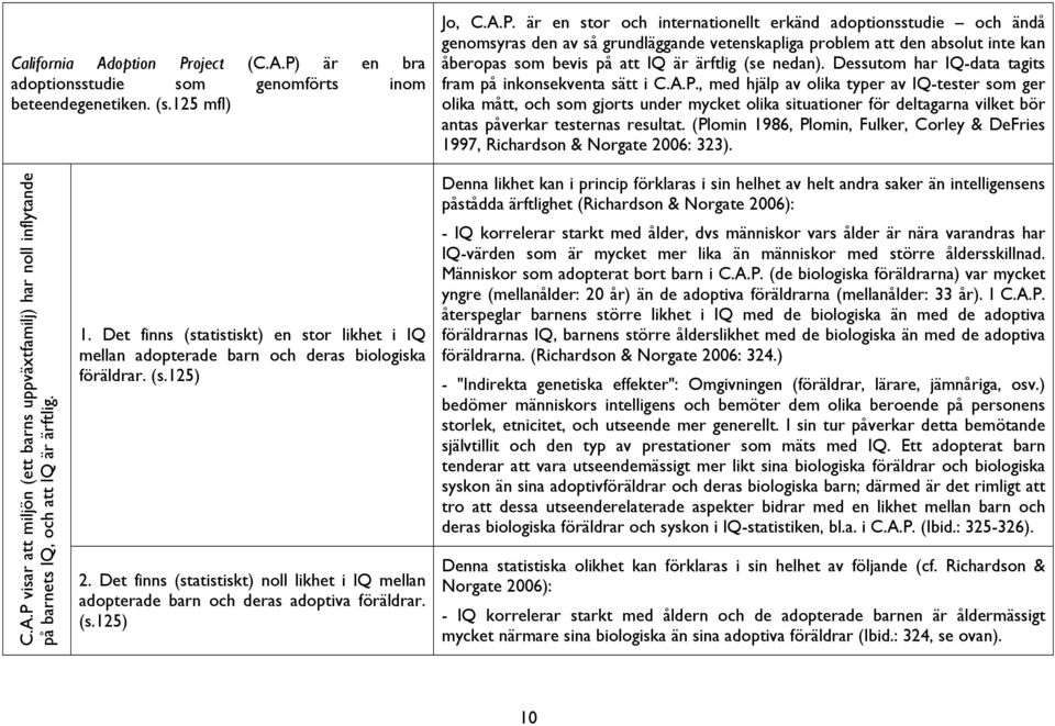 är en bra adoptionsstudie som genomförts inom beteendegenetiken. (s.125 mfl) Jo, C.A.P.