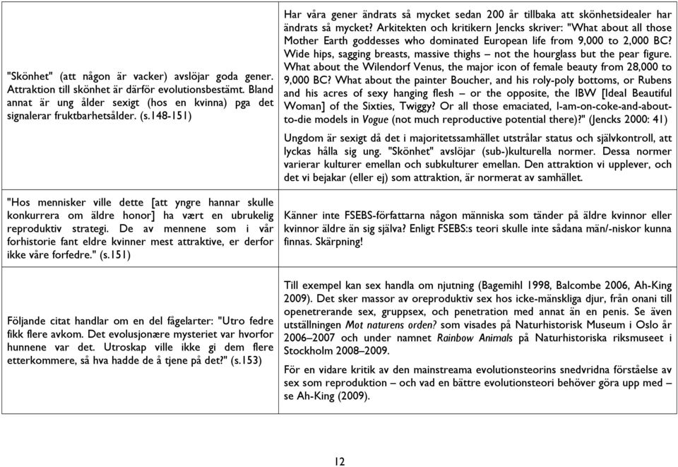 De av mennene som i vår forhistorie fant eldre kvinner mest attraktive, er derfor ikke våre forfedre." (s.151) Följande citat handlar om en del fågelarter: "Utro fedre fikk flere avkom.