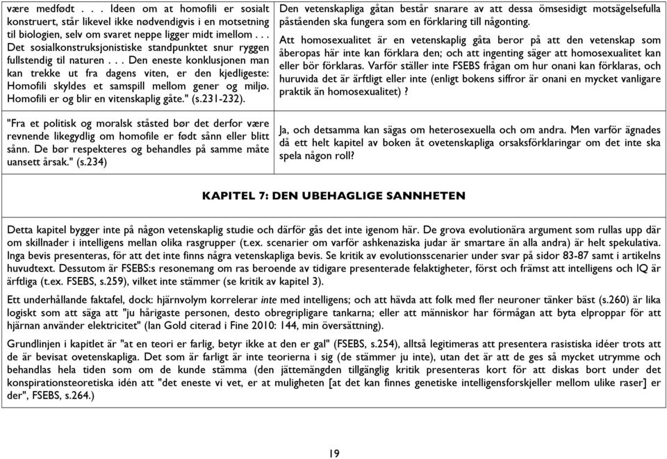 .. Den eneste konklusjonen man kan trekke ut fra dagens viten, er den kjedligeste: Homofili skyldes et samspill mellom gener og miljø. Homofili er og blir en vitenskaplig gåte." (s.231-232).