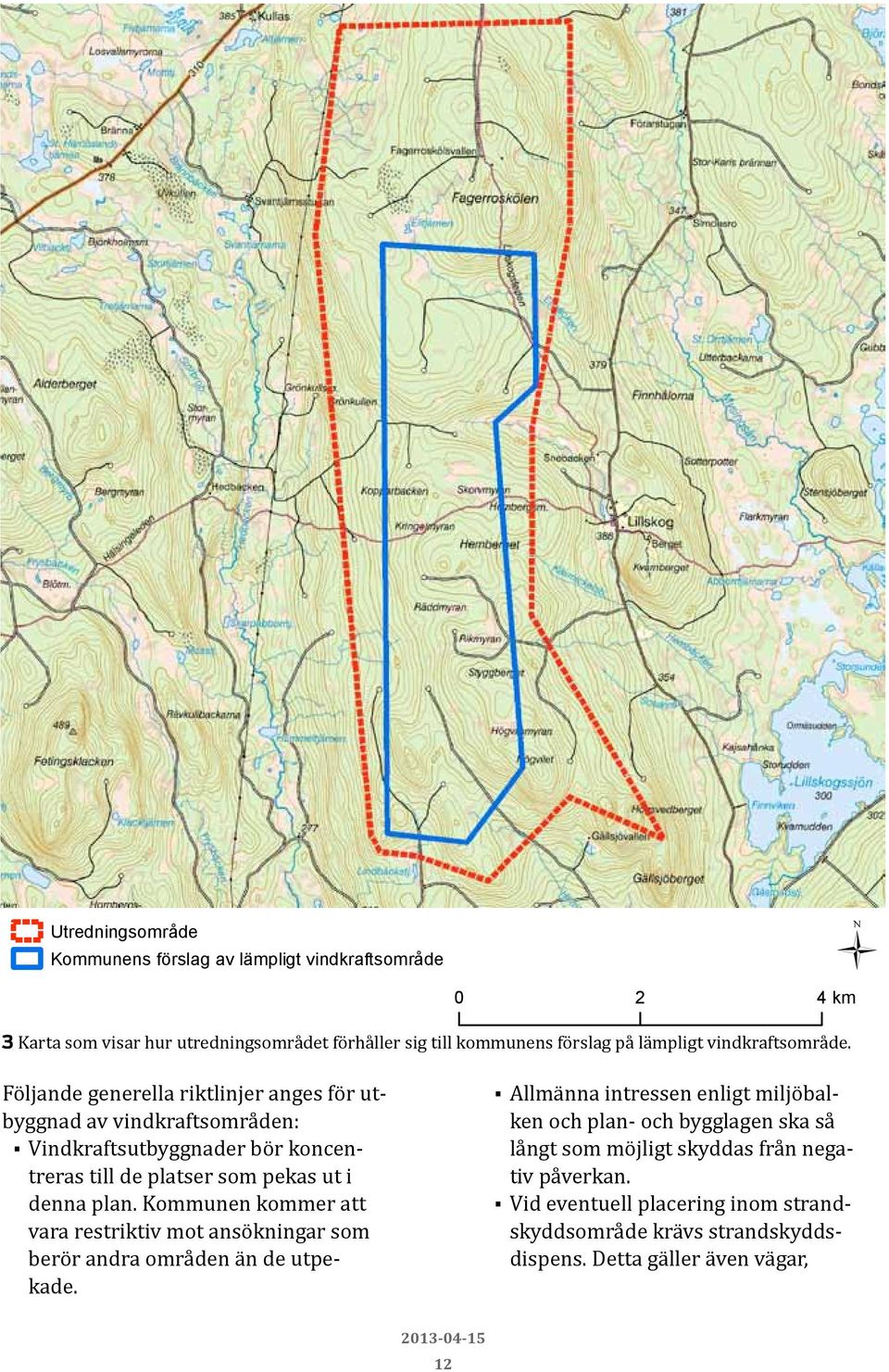 Följande generella riktlinjer anges för utbyggnad av vindkraftsområden: Vindkraftsutbyggnader bör koncentreras till de platser som pekas ut i denna plan.