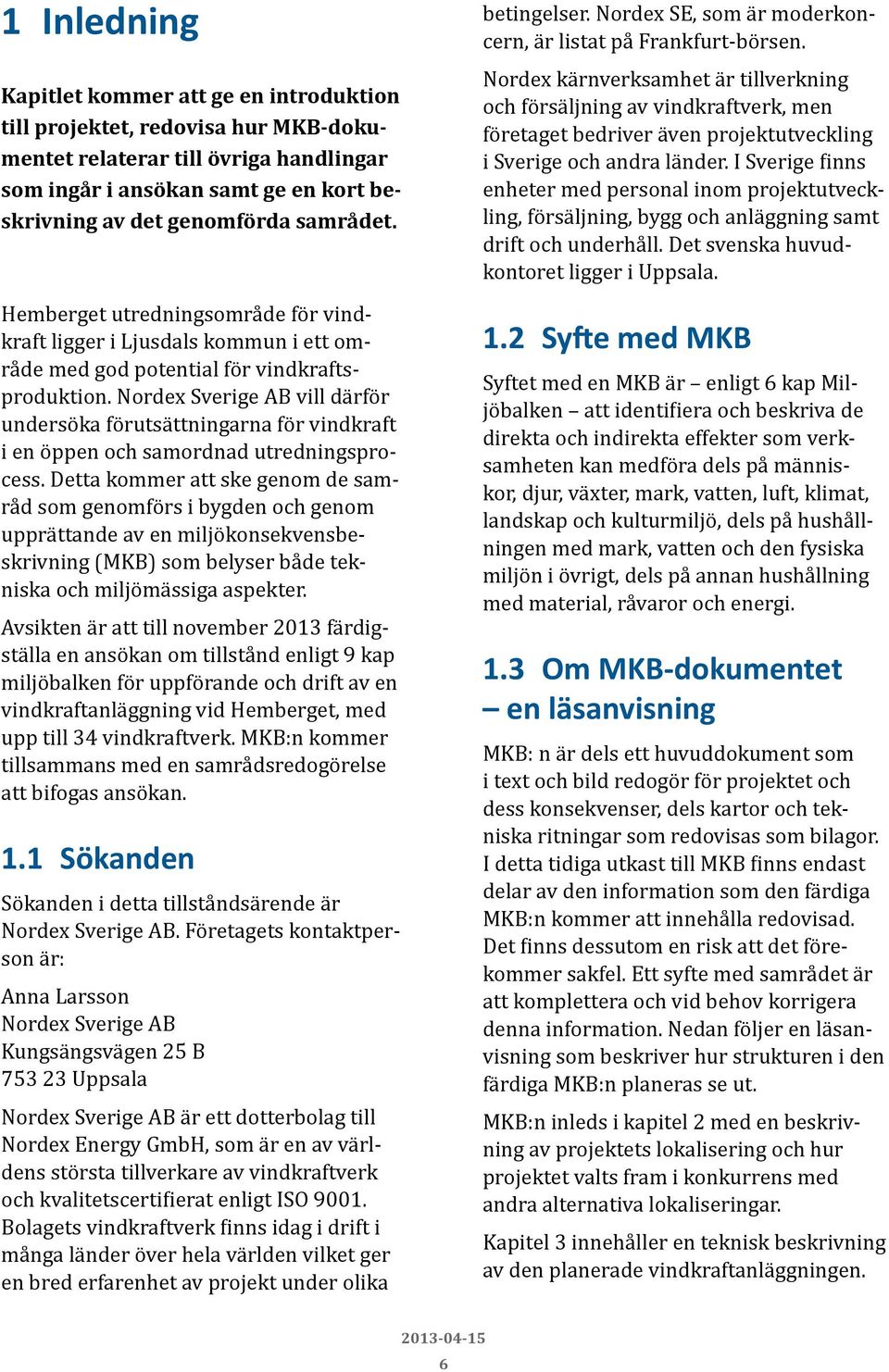 Nordex Sverige AB vill därför undersöka förutsättningarna för vindkraft i en öppen och samordnad utredningsprocess.