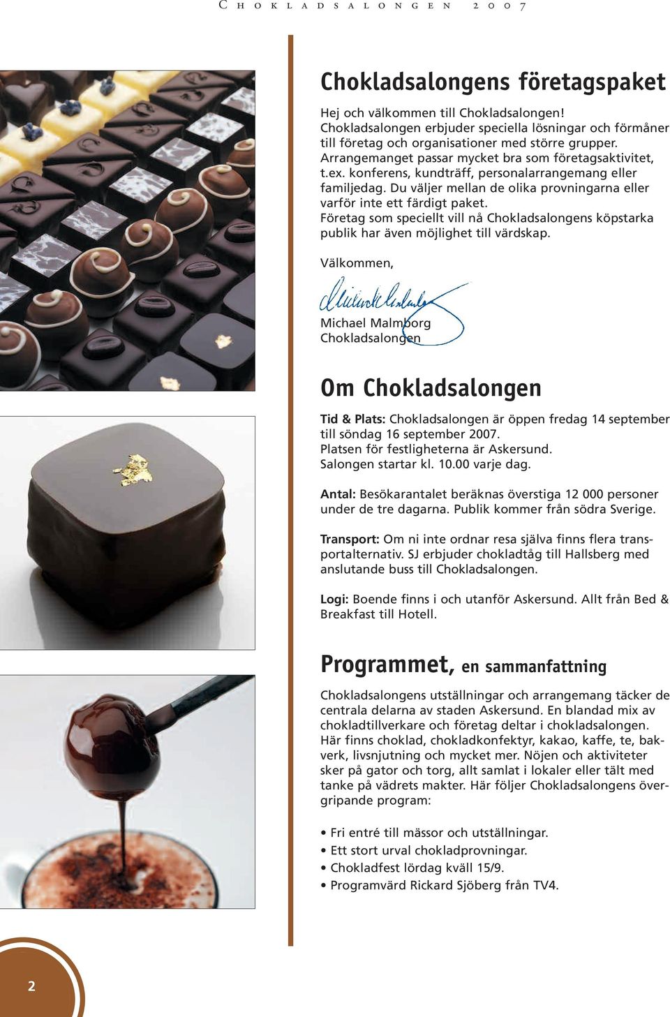 Företag som speciellt vill nå Chokladsalongens köpstarka publik har även möjlighet till värdskap.