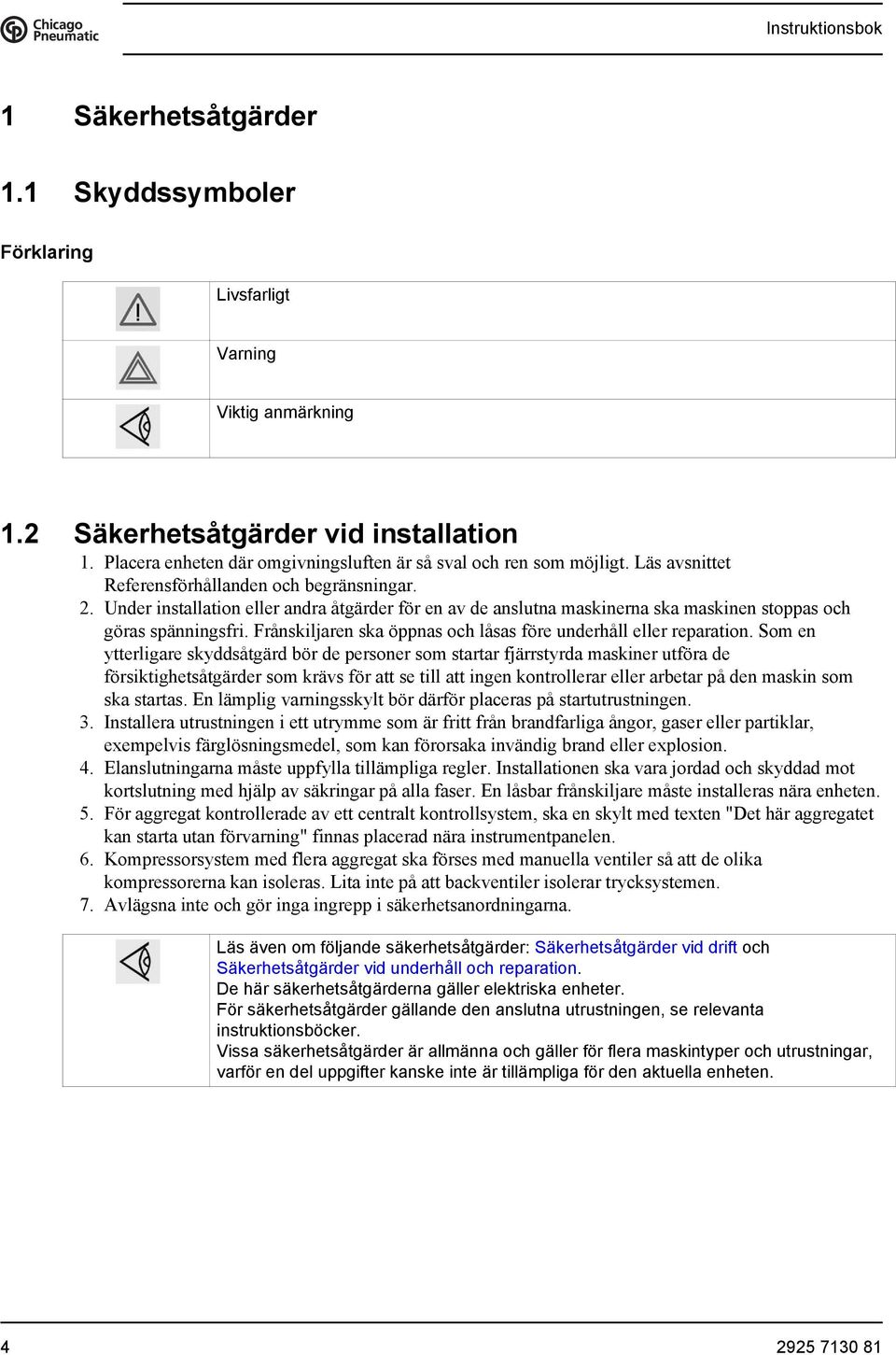 Frånskiljaren ska öppnas och låsas före underhåll eller reparation.