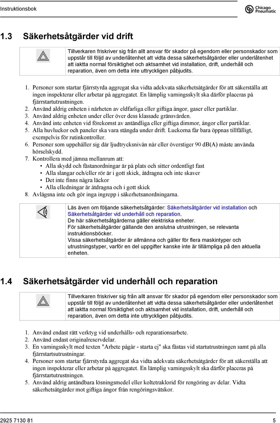 Personer som startar fjärrstyrda aggregat ska vidta adekvata säkerhetsåtgärder för att säkerställa att ingen inspekterar eller arbetar på aggregatet.