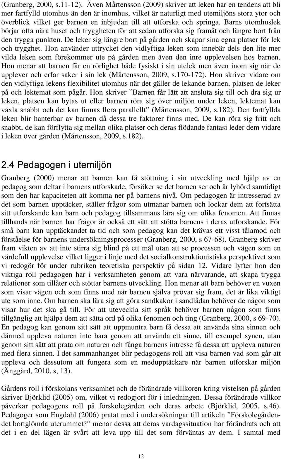 att utforska och springa. Barns utomhuslek börjar ofta nära huset och tryggheten för att sedan utforska sig framåt och längre bort från den trygga punkten.